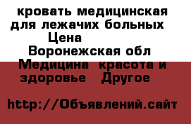 кровать медицинская для лежачих больных › Цена ­ 40 000 - Воронежская обл. Медицина, красота и здоровье » Другое   